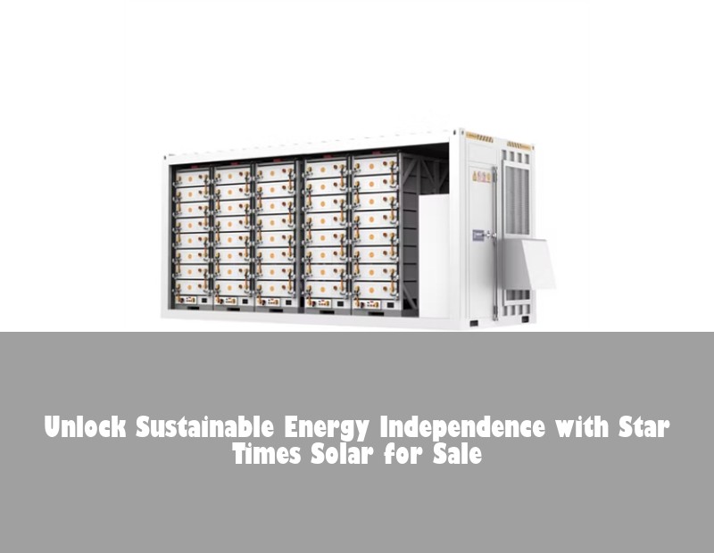 Unlock Sustainable Energy Independence with Star Times Solar for Sale