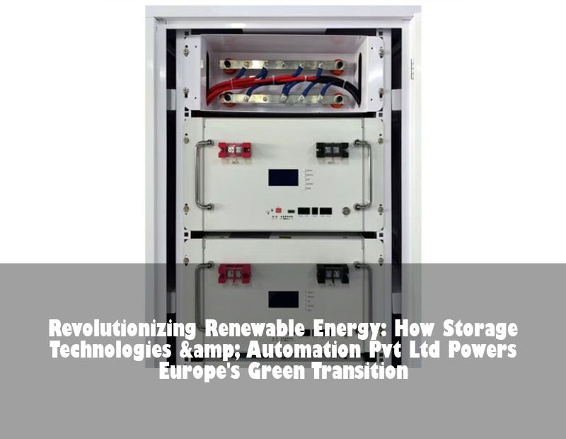 Revolutionizing Renewable Energy: How Storage Technologies &amp; Automation Pvt Ltd Powers Europe's Green Transition