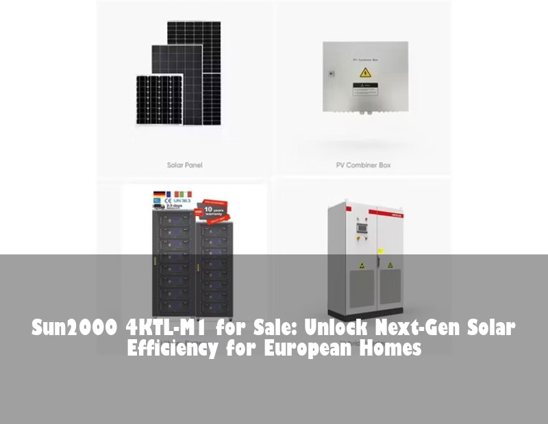 Sun2000 4KTL-M1 for Sale: Unlock Next-Gen Solar Efficiency for European Homes