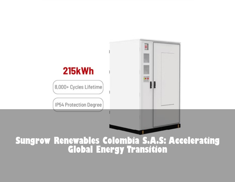 Sungrow Renewables Colombia S.A.S: Accelerating Global Energy Transition | HJ Energy Storage News