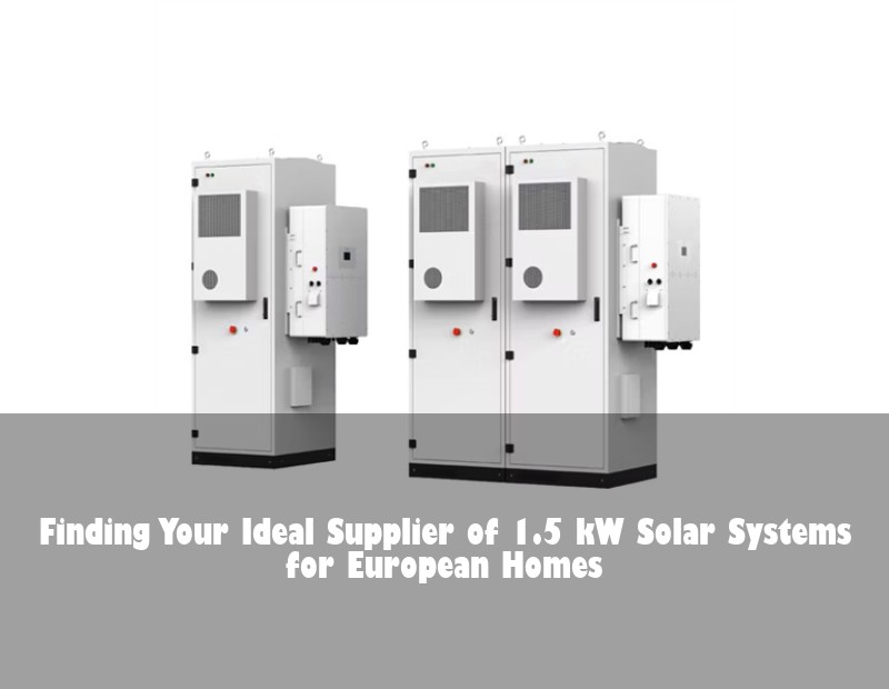 Finding Your Ideal Supplier of 1.5 kW Solar Systems for European Homes | HJ Energy Storage News