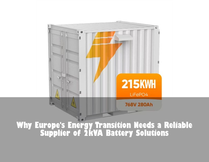 Why Europe's Energy Transition Needs a Reliable Supplier of 2kVA Battery Solutions | HJ Energy Storage News