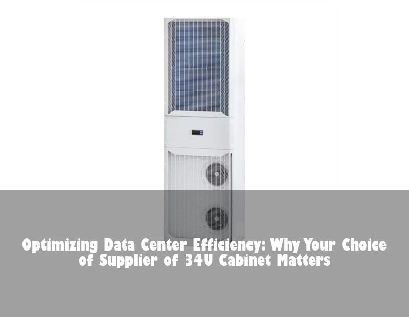 Optimizing Data Center Efficiency: Why Your Choice of Supplier of 34U Cabinet Matters | HJ Energy Storage News