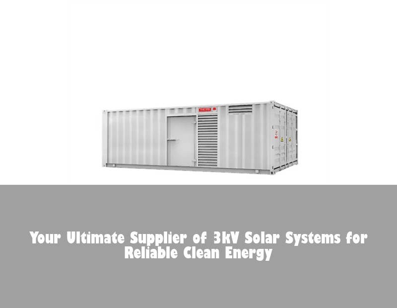 Your Ultimate Supplier of 3kV Solar Systems for Reliable Clean Energy