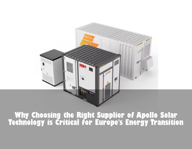 Why Choosing the Right Supplier of Apollo Solar Technology is Critical for Europe's Energy Transition