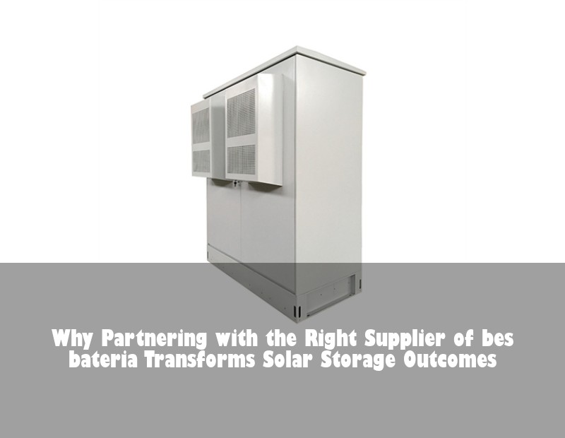 Why Partnering with the Right Supplier of bes bateria Transforms Solar Storage Outcomes | HJ Energy Storage News