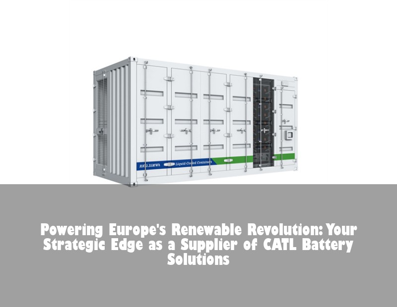 Powering Europe's Renewable Revolution: Your Strategic Edge as a Supplier of CATL Battery Solutions | HJ Energy Storage News