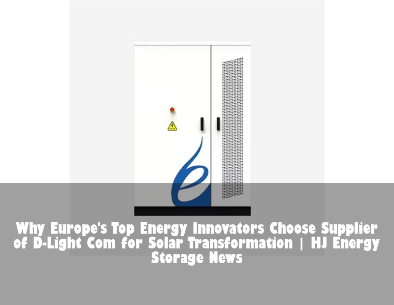 Why Europe's Top Energy Innovators Choose Supplier of D-Light Com for Solar Transformation