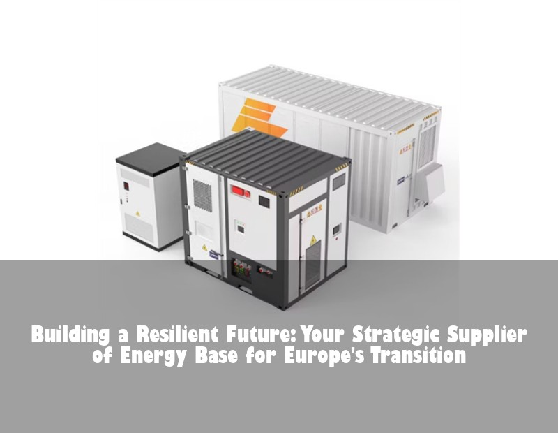 Building a Resilient Future: Your Strategic Supplier of Energy Base for Europe's Transition | HJ Energy Storage News