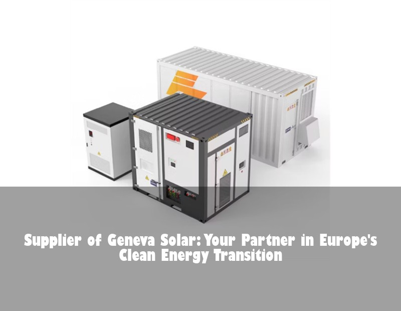 Supplier of Geneva Solar: Your Partner in Europe's Clean Energy Transition