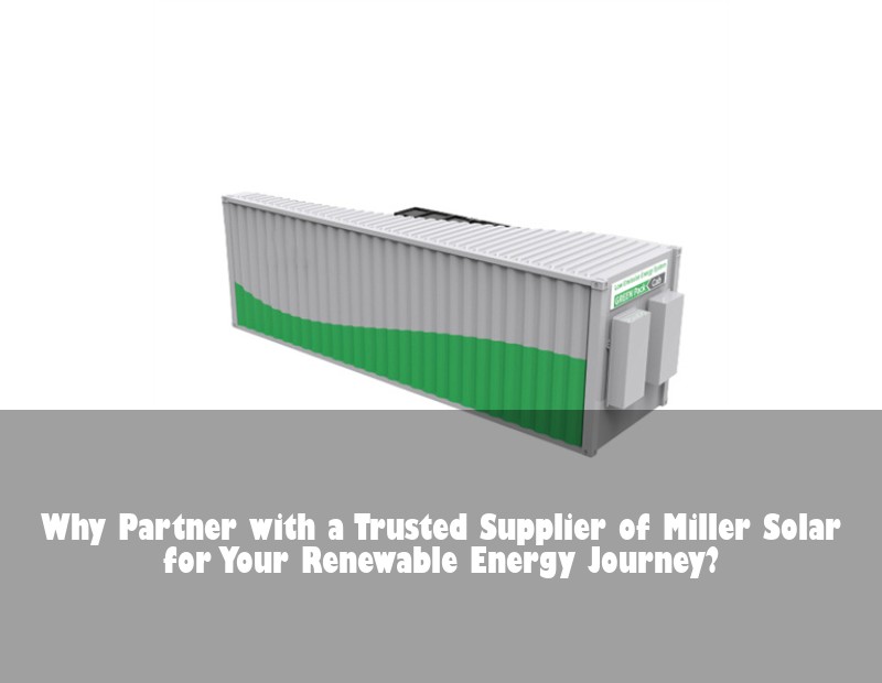 Why Partner with a Trusted Supplier of Miller Solar for Your Renewable Energy Journey? | HJ Energy Storage News