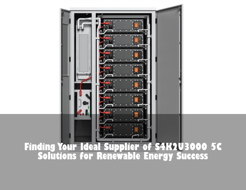 Finding Your Ideal Supplier of S4K2U3000 5C Solutions for Renewable Energy Success