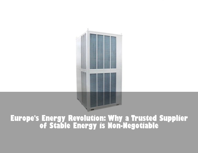 Europe's Energy Revolution: Why a Trusted Supplier of Stable Energy is Non-Negotiable