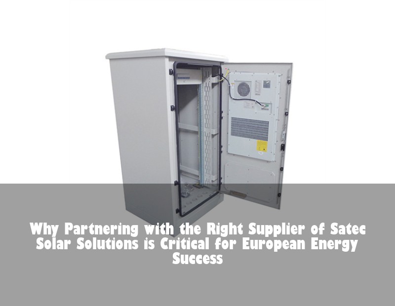 Why Partnering with the Right Supplier of Satec Solar Solutions is Critical for European Energy Success