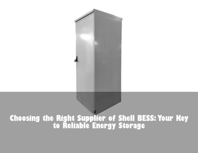 Choosing the Right Supplier of Shell BESS: Your Key to Reliable Energy Storage | HJ Energy Storage News