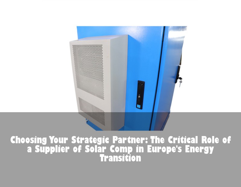 Choosing Your Strategic Partner: The Critical Role of a Supplier of Solar Comp in Europe's Energy Transition | HJ Energy Storage News