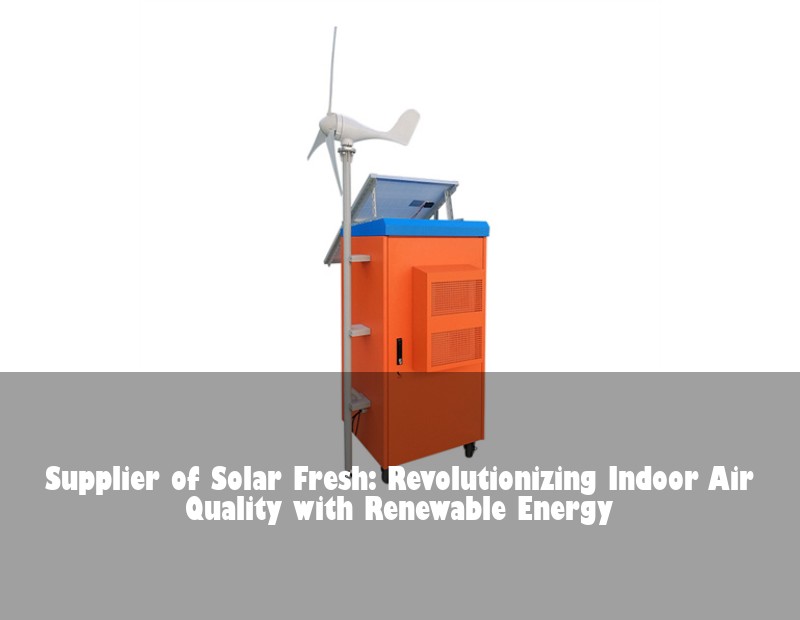 Supplier of Solar Fresh: Revolutionizing Indoor Air Quality with Renewable Energy