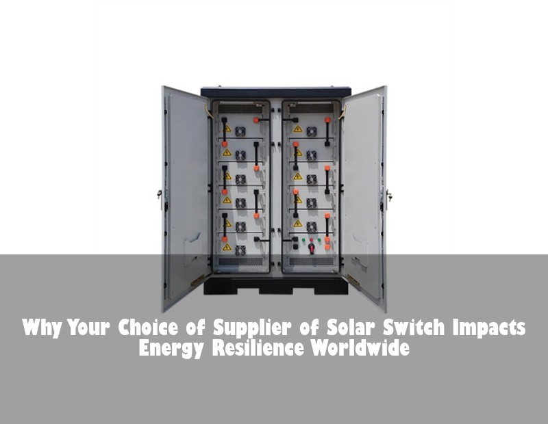 Why Your Choice of Supplier of Solar Switch Impacts Energy Resilience Worldwide | HJ Energy Storage News
