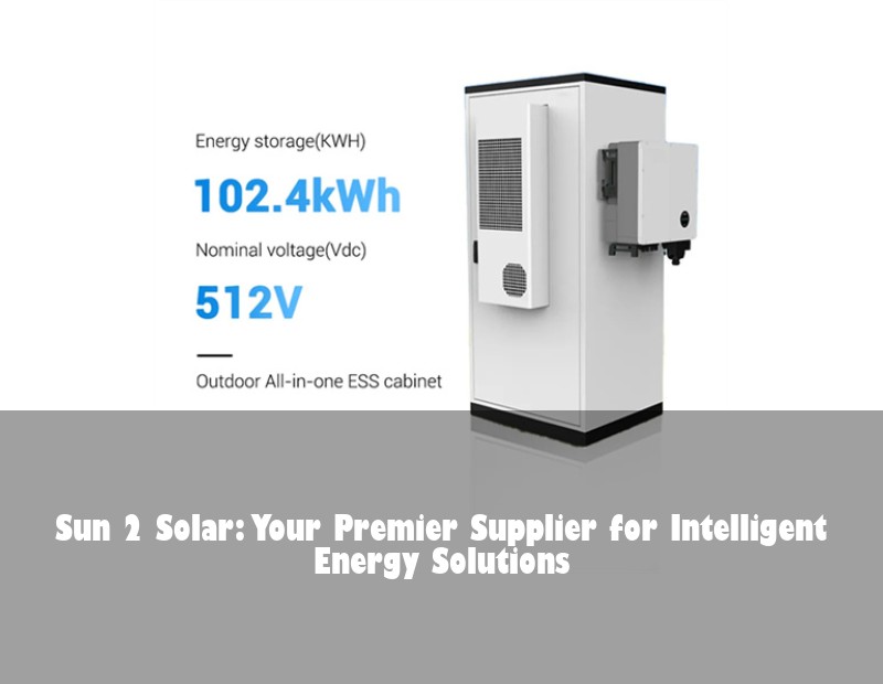 Sun 2 Solar: Your Premier Supplier for Intelligent Energy Solutions