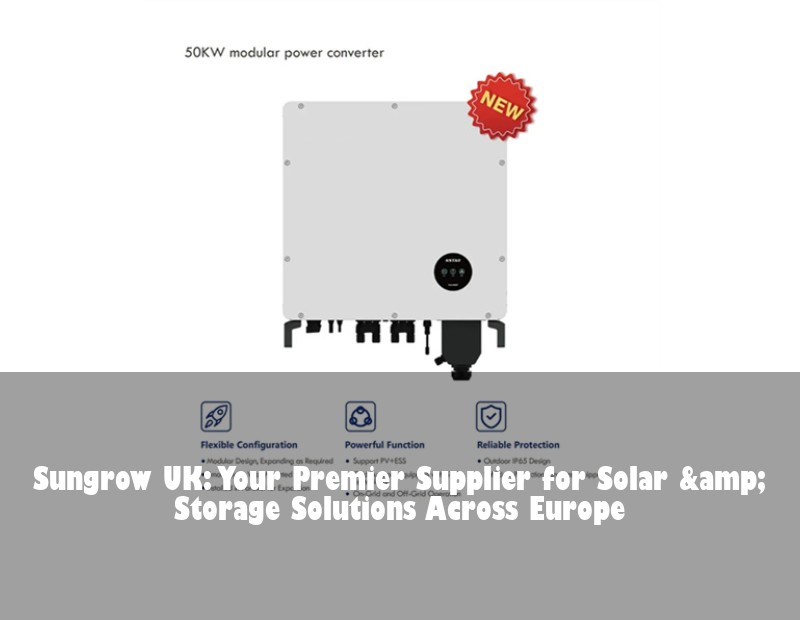 Sungrow UK: Your Premier Supplier for Solar &amp; Storage Solutions Across Europe