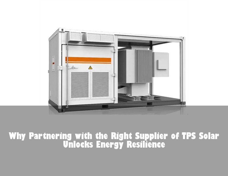 Why Partnering with the Right Supplier of TPS Solar Unlocks Energy Resilience