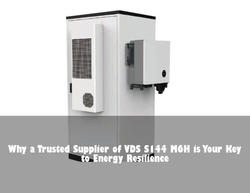 Why a Trusted Supplier of VDS S144 M6H is Your Key to Energy Resilience | HJ Energy Storage News