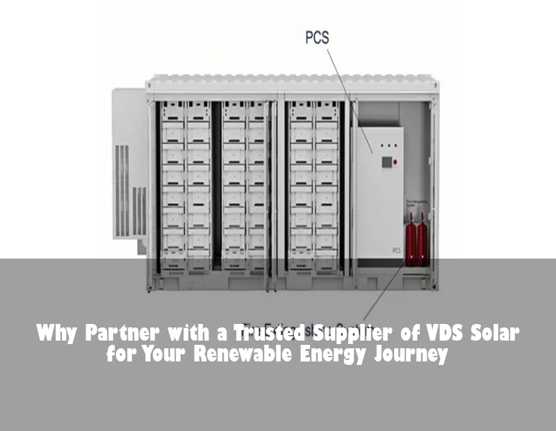 Why Partner with a Trusted Supplier of VDS Solar for Your Renewable Energy Journey