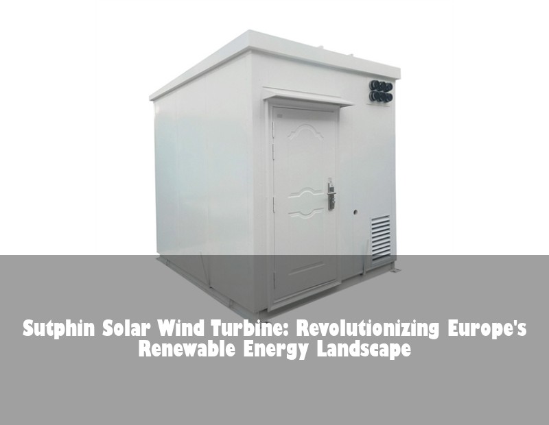 Sutphin Solar Wind Turbine: Revolutionizing Europe's Renewable Energy Landscape