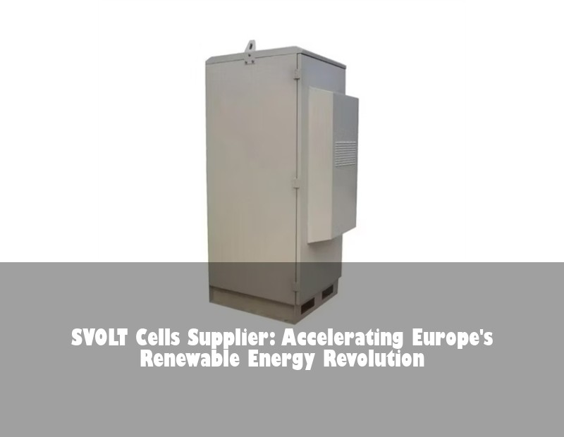 SVOLT Cells Supplier: Accelerating Europe's Renewable Energy Revolution | HJ Energy Storage News