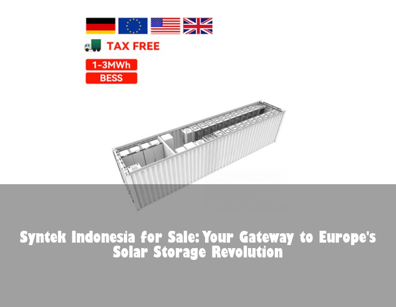 Syntek Indonesia for Sale: Your Gateway to Europe's Solar Storage Revolution