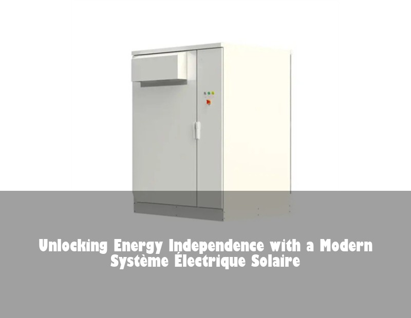Unlocking Energy Independence with a Modern Système Électrique Solaire | HJ Energy Storage News