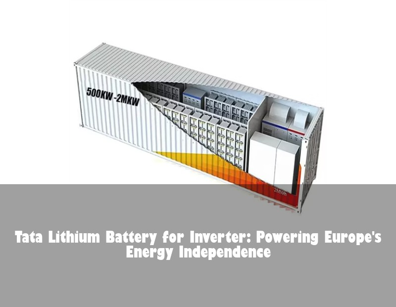 Tata Lithium Battery for Inverter: Powering Europe's Energy Independence