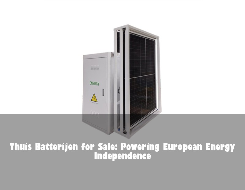 Thuis Batterijen for Sale: Powering European Energy Independence