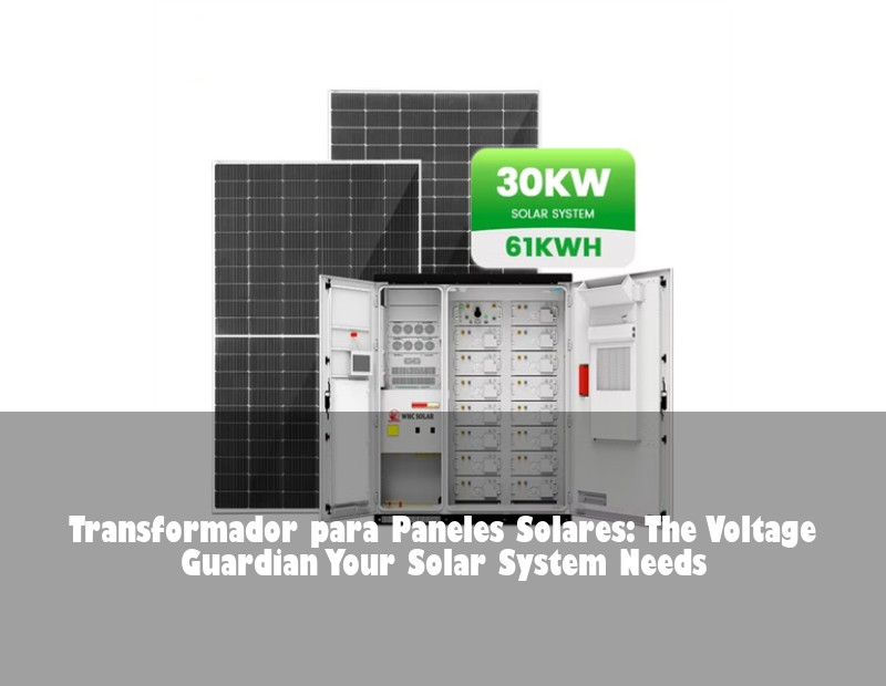 Transformador para Paneles Solares: The Voltage Guardian Your Solar System Needs