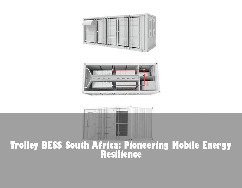Trolley BESS South Africa: Pioneering Mobile Energy Resilience | HJ Energy Storage News