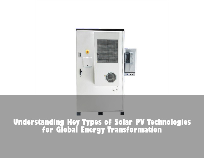 Understanding Key Types of Solar PV Technologies for Global Energy Transformation