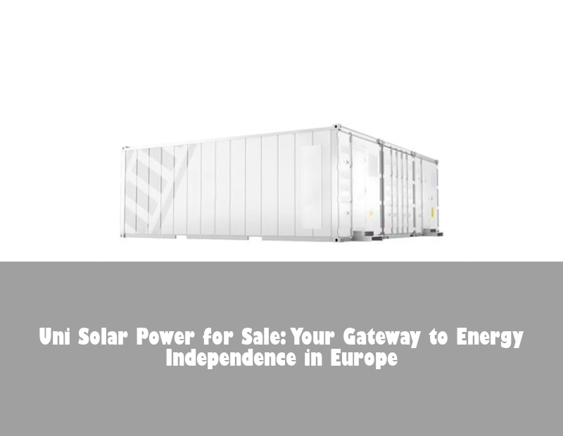 Uni Solar Power for Sale: Your Gateway to Energy Independence in Europe