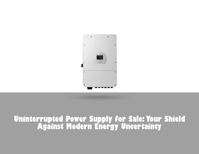 Uninterrupted Power Supply for Sale: Your Shield Against Modern Energy Uncertainty | HJ Energy Storage News
