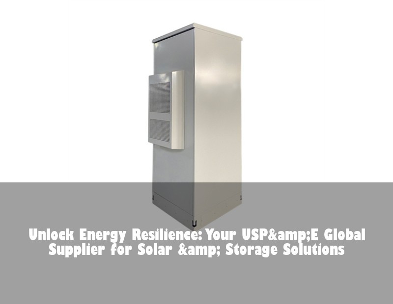 Unlock Energy Resilience: Your USP&amp;E Global Supplier for Solar &amp; Storage Solutions
