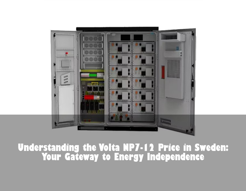 Understanding the Volta NP7-12 Price in Sweden: Your Gateway to Energy Independence
