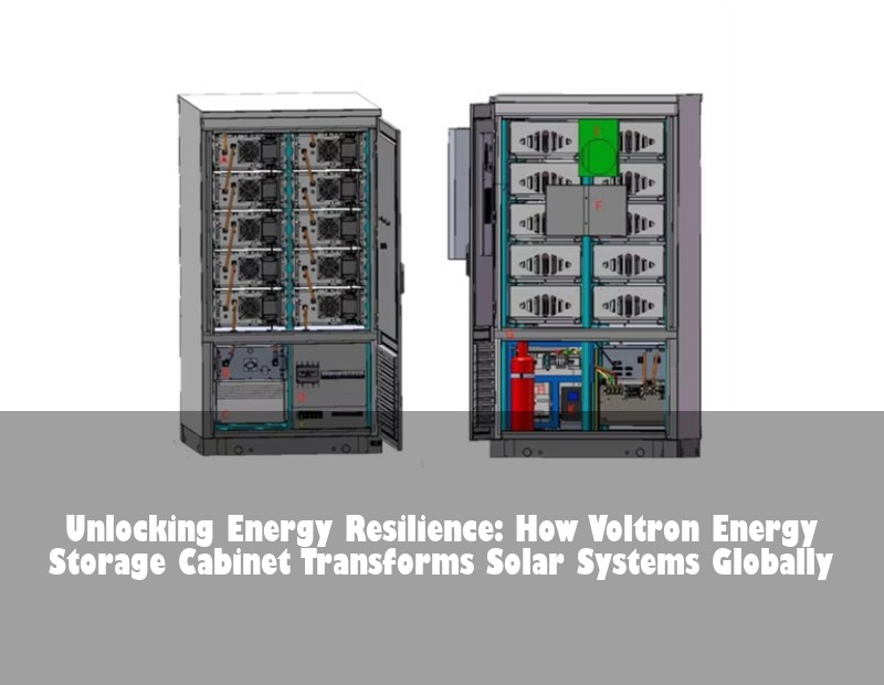 Unlocking Energy Resilience: How Voltron Energy Storage Cabinet Transforms Solar Systems Globally