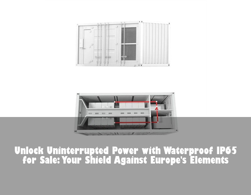 Unlock Uninterrupted Power with Waterproof IP65 for Sale: Your Shield Against Europe's Elements