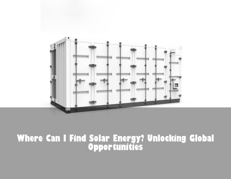 Where Can I Find Solar Energy? Unlocking Global Opportunities