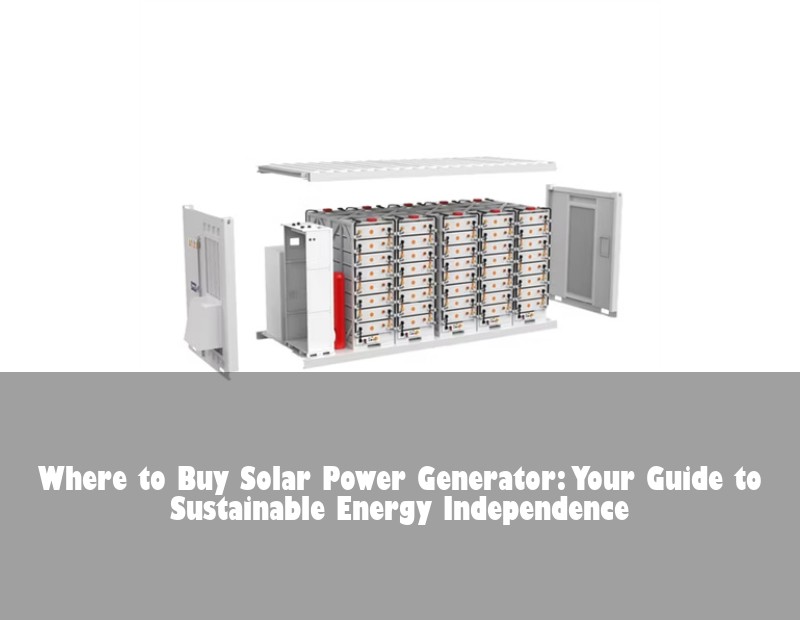 Where to Buy Solar Power Generator: Your Guide to Sustainable Energy Independence