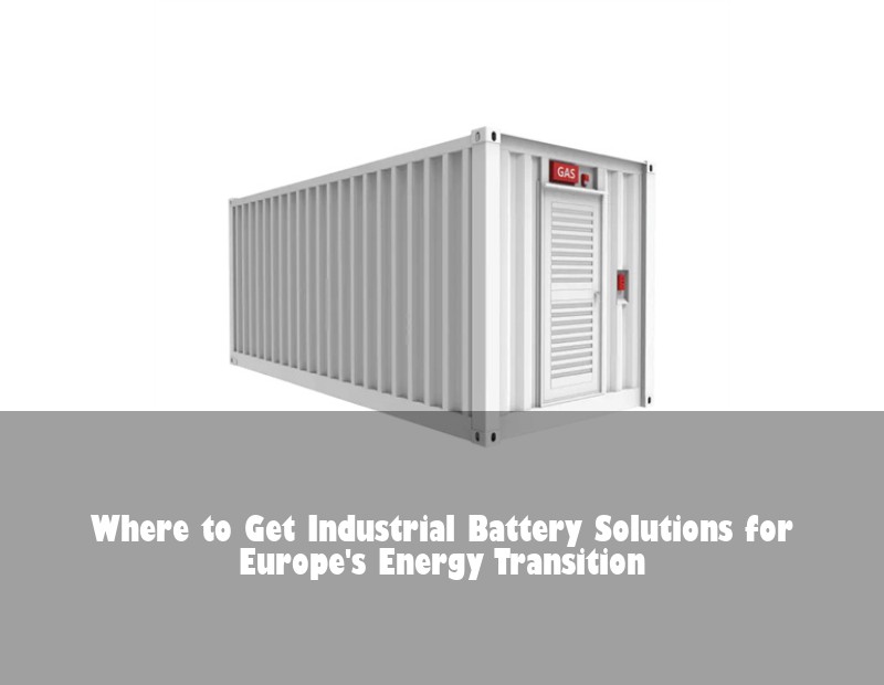 Where to Get Industrial Battery Solutions for Europe's Energy Transition