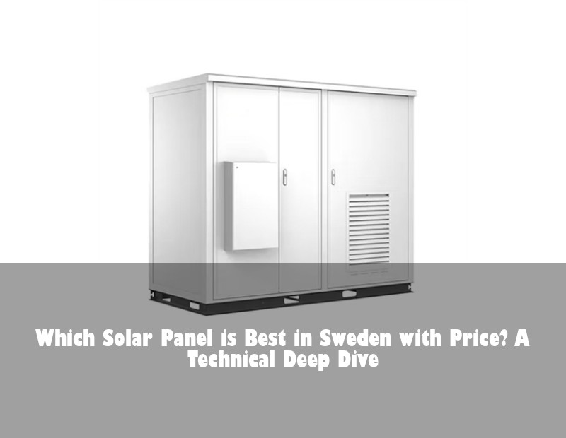 Which Solar Panel is Best in Sweden with Price? A Technical Deep Dive