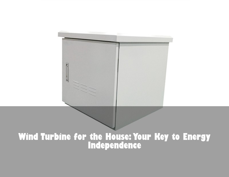 Wind Turbine for the House: Your Key to Energy Independence | HJ Energy Storage News