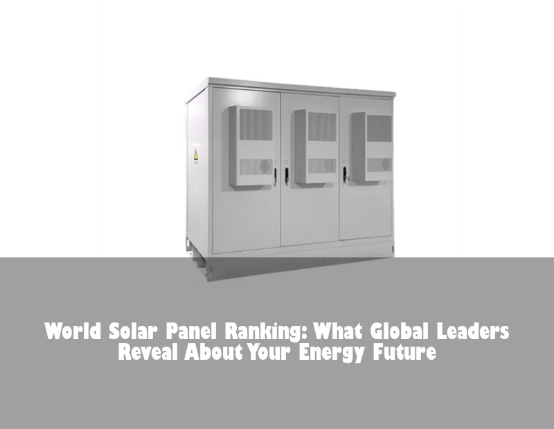 World Solar Panel Ranking: What Global Leaders Reveal About Your Energy Future