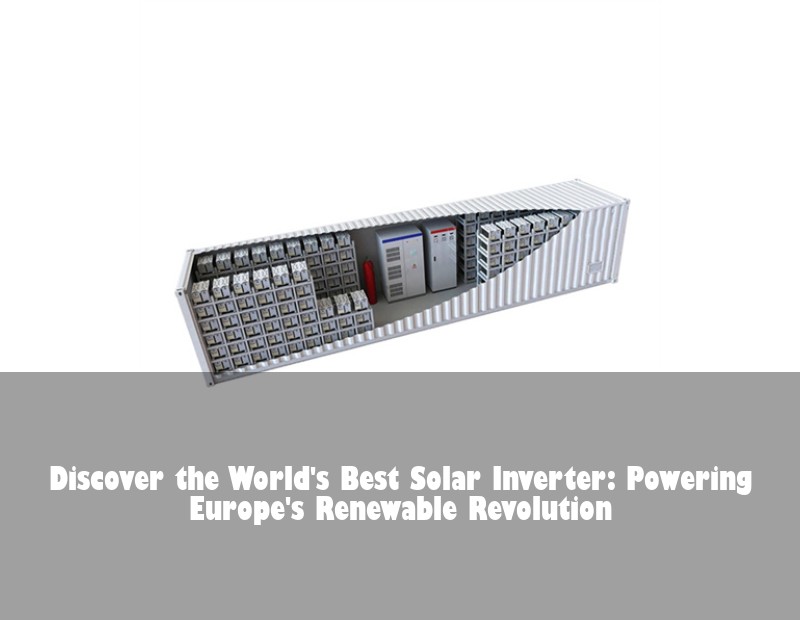 Discover the World's Best Solar Inverter: Powering Europe's Renewable Revolution